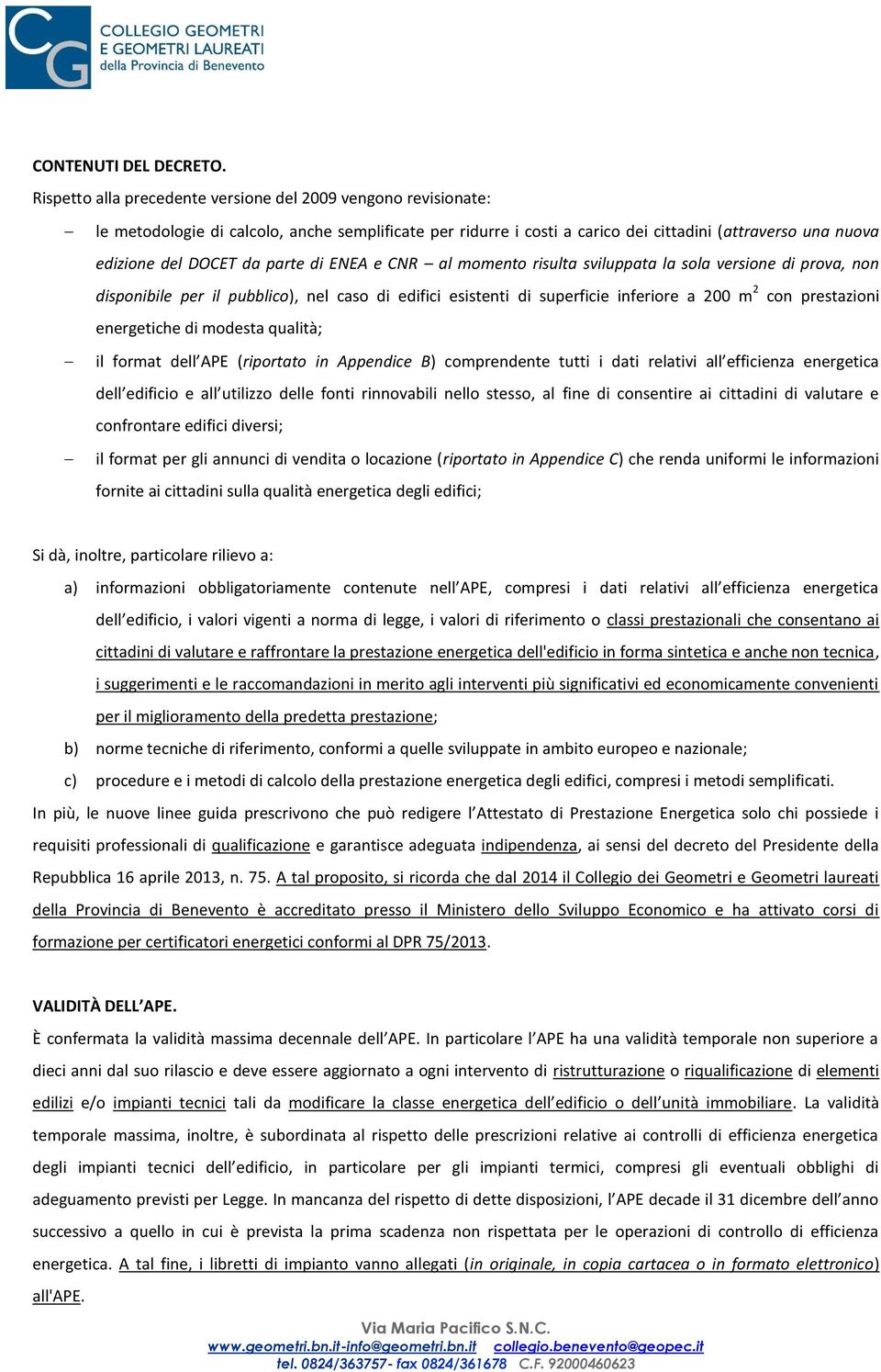 parte di ENEA e CNR al momento risulta sviluppata la sola versione di prova, non disponibile per il pubblico), nel caso di edifici esistenti di superficie inferiore a 200 m 2 con prestazioni