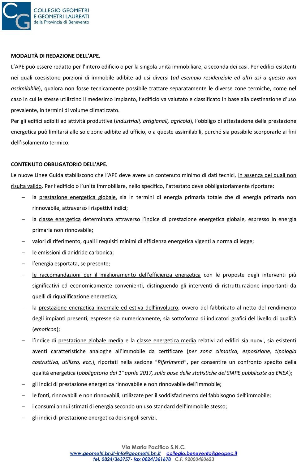 trattare separatamente le diverse zone termiche, come nel caso in cui le stesse utilizzino il medesimo impianto, l edificio va valutato e classificato in base alla destinazione d uso prevalente, in