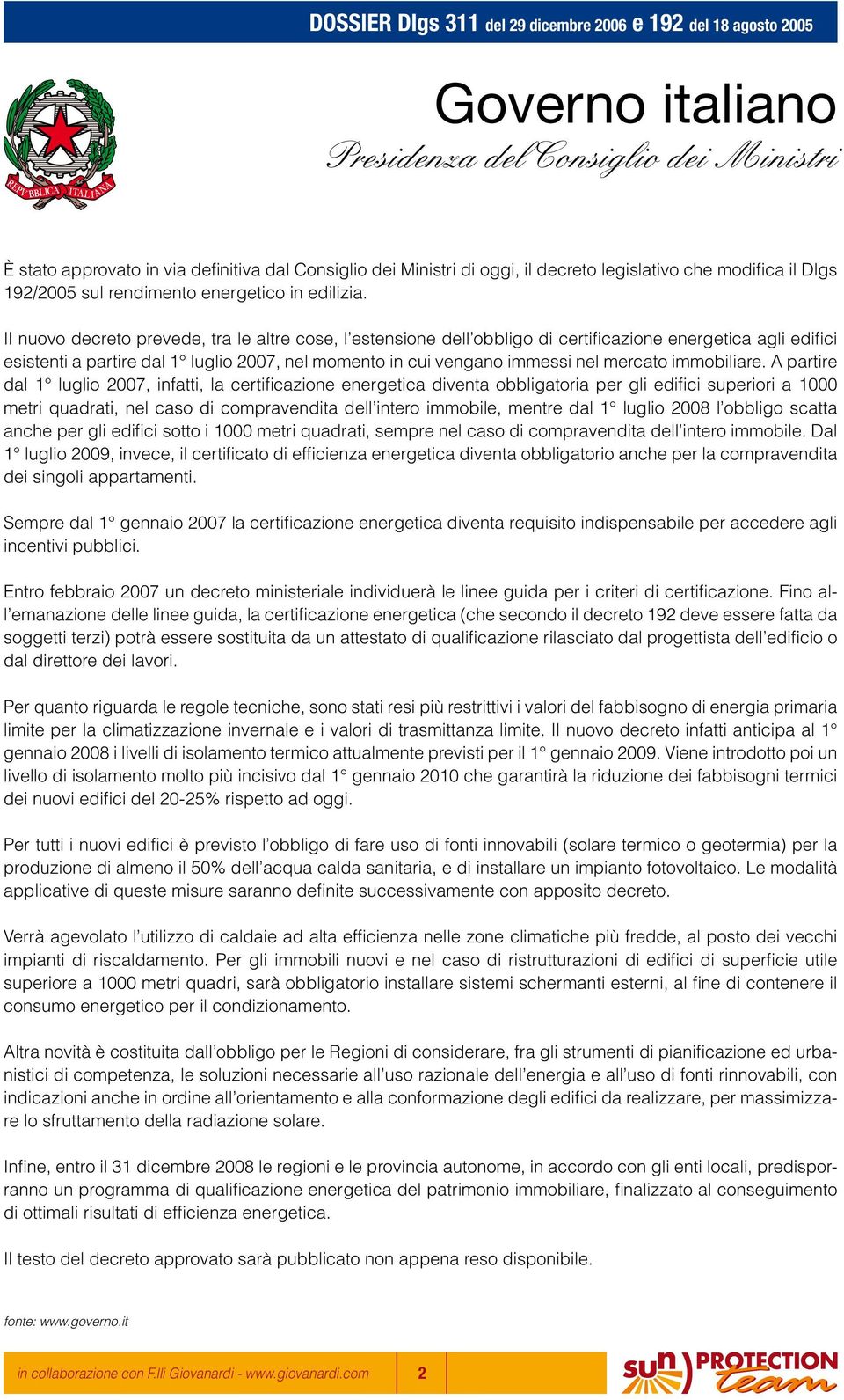 Il nuovo decreto prevede, tra le altre cose, l estensione dell obbligo di certificazione energetica agli edifici esistenti a partire dal 1 luglio 2007, nel momento in cui vengano immessi nel mercato