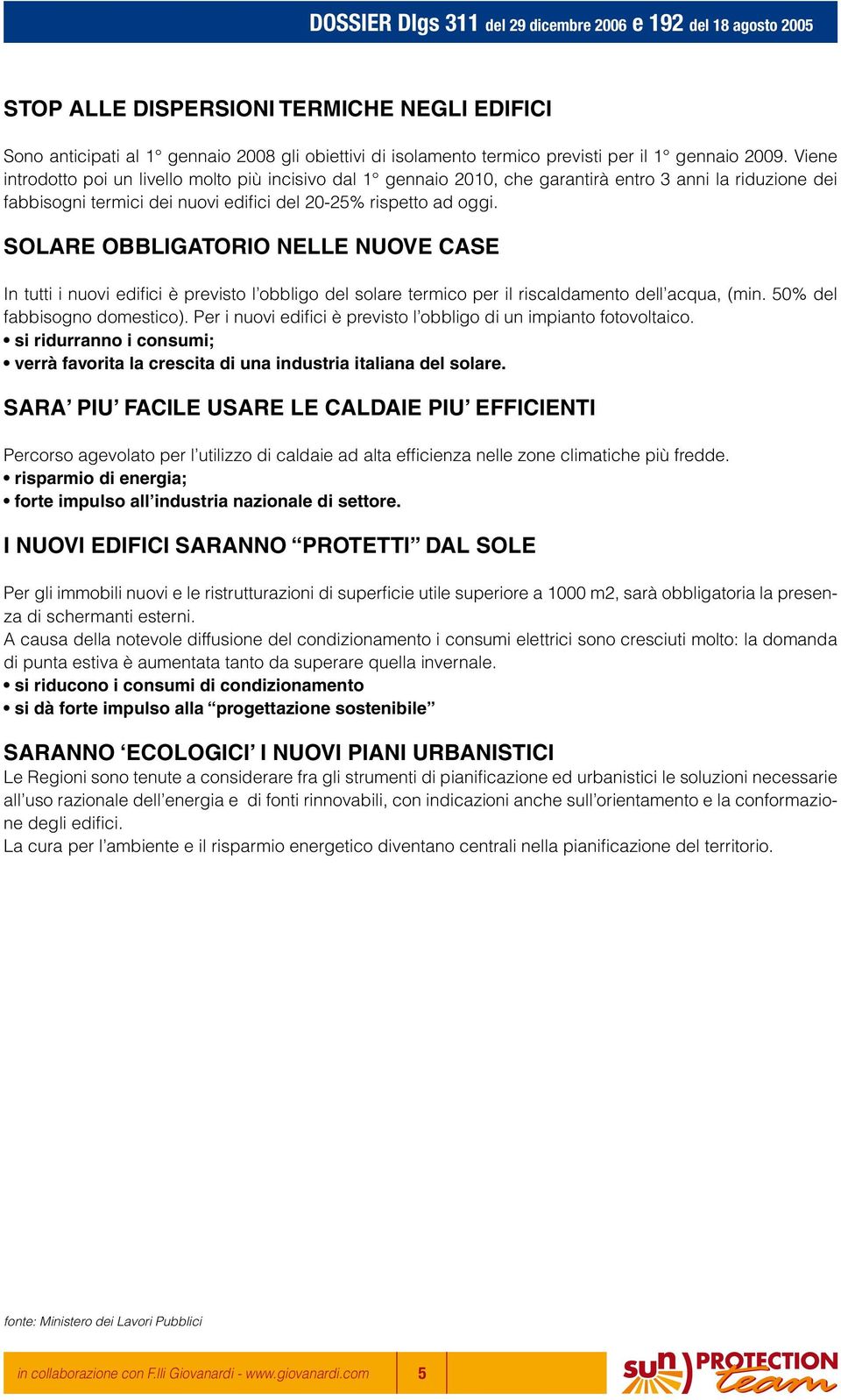 SOLARE OBBLIGATORIO NELLE NUOVE CASE In tutti i nuovi edifici è previsto l obbligo del solare termico per il riscaldamento dell acqua, (min. 50% del fabbisogno domestico).