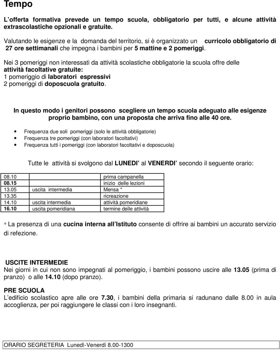 Nei 3 pomeriggi non interessati da attività scolastiche obbligatorie la scuola offre delle attività facoltative gratuite: 1 pomeriggio di laboratori espressivi 2 pomeriggi di doposcuola gratuito.