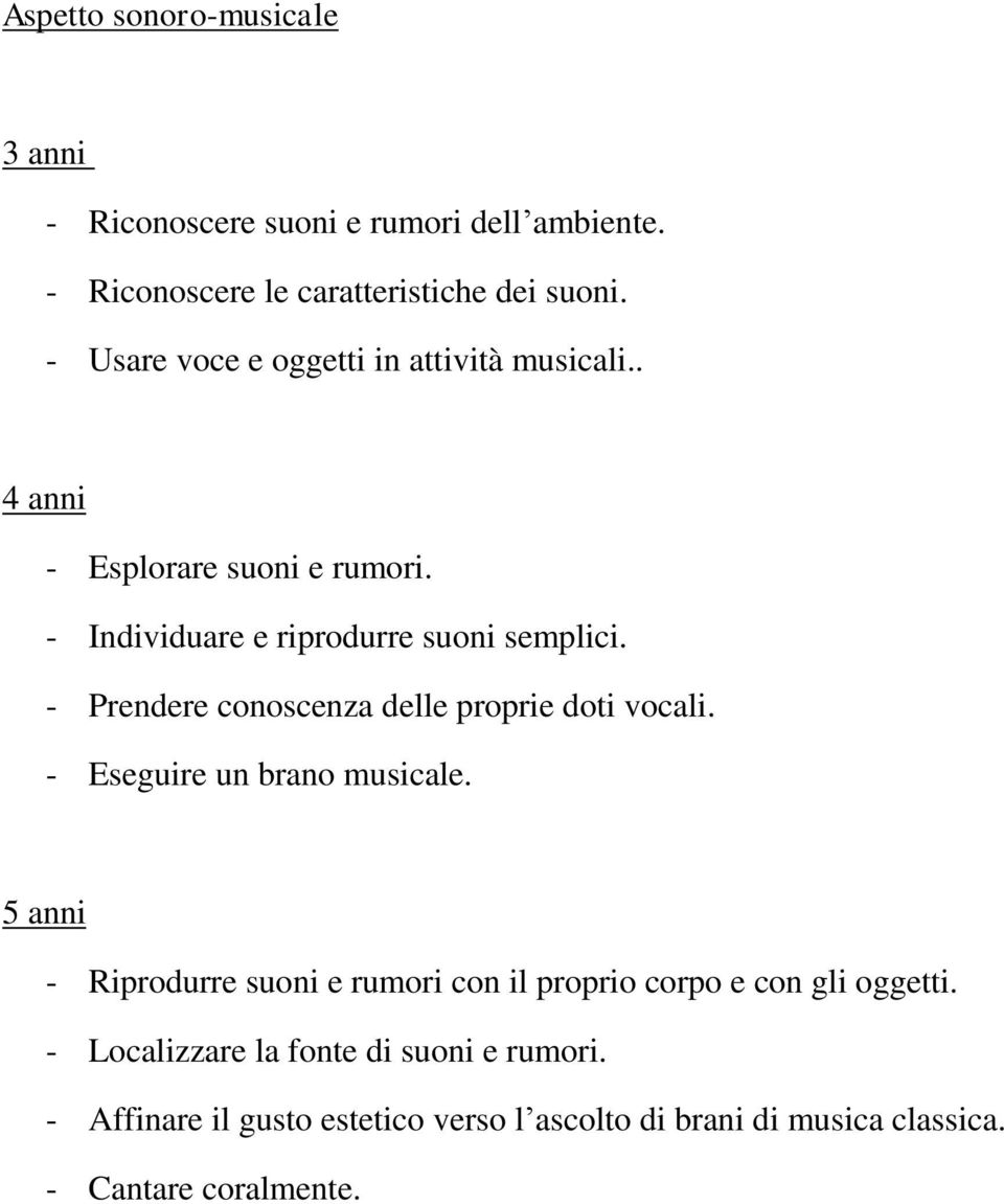 - Prendere conoscenza delle proprie doti vocali. - Eseguire un brano musicale.