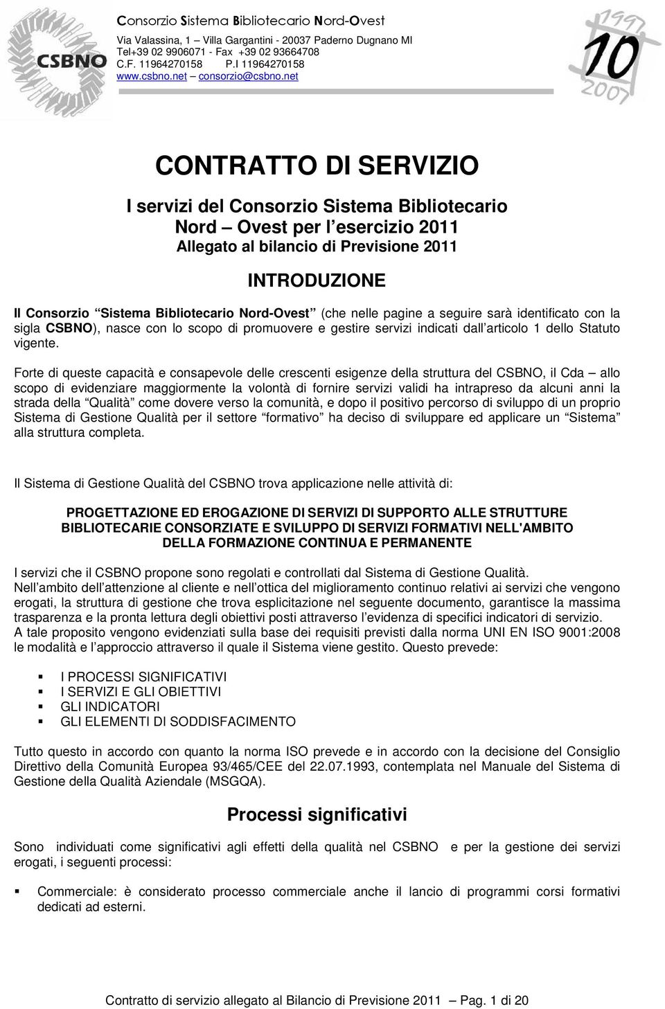 Forte di queste capacità e consapevole delle crescenti esigenze della struttura del CSBNO, il Cda allo scopo di evidenziare maggiormente la volontà di fornire servizi validi ha intrapreso da alcuni