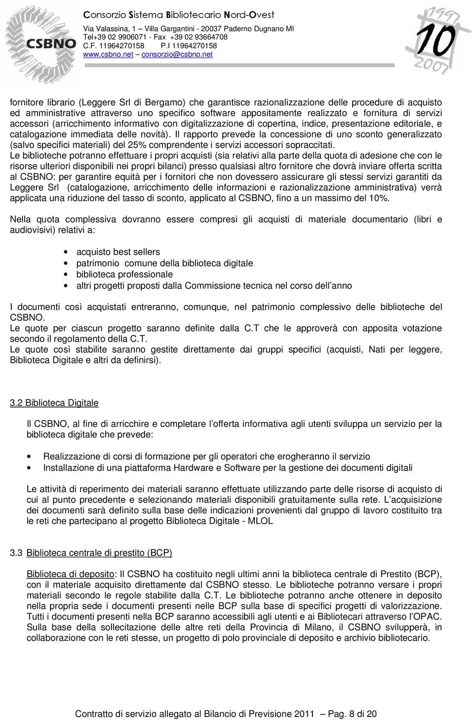 Il rapporto prevede la concessione di uno sconto generalizzato (salvo specifici materiali) del 25% comprendente i servizi accessori sopraccitati.