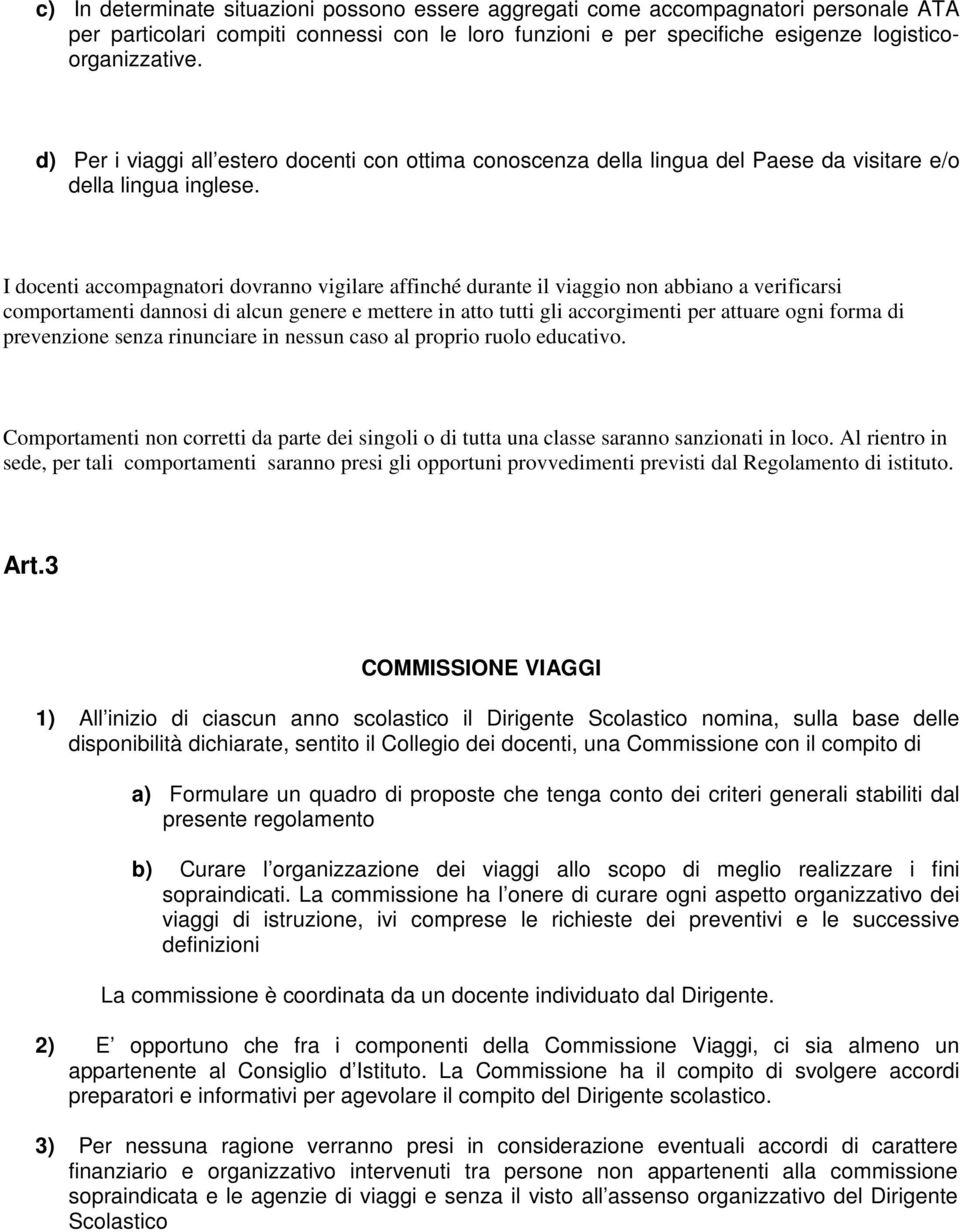 I docenti accompagnatori dovranno vigilare affinché durante il viaggio non abbiano a verificarsi comportamenti dannosi di alcun genere e mettere in atto tutti gli accorgimenti per attuare ogni forma