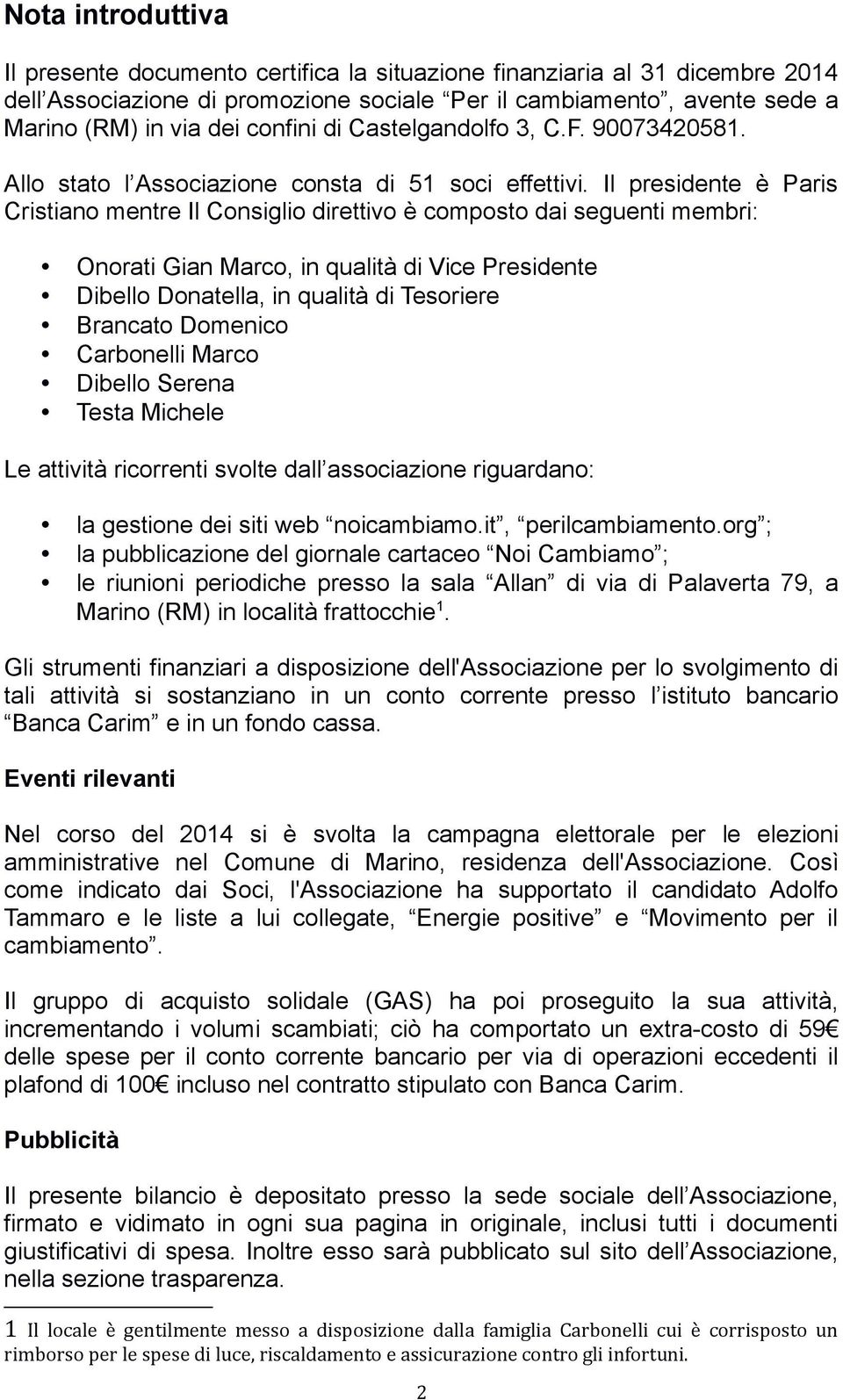 Il presidente è Paris Cristiano mentre Il Consiglio direttivo è composto dai seguenti membri: Onorati Gian Marco, in qualità di Vice Presidente Dibello Donatella, in qualità di Tesoriere Brancato