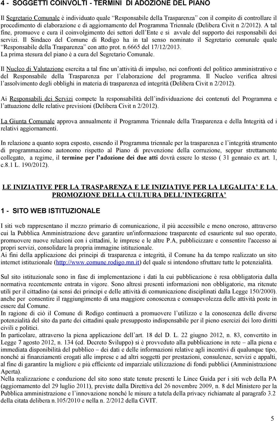 Il Sindaco del Comune di Rodigo ha in tal senso nominato il Segretario comunale quale Responsabile della Trasparenza con atto prot. n.6665 del 17/12/2013.