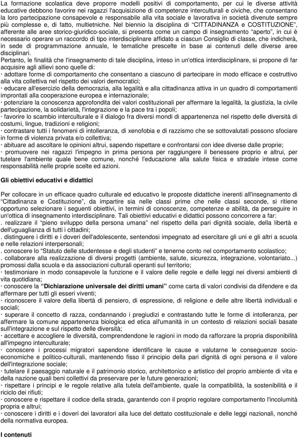 Nel biennio la disciplina di CITTADINANZA e COSTITUZIONE, afferente alle aree storico-giuridico-sociale, si presenta come un campo di insegnamento aperto, in cui è necessario operare un raccordo di