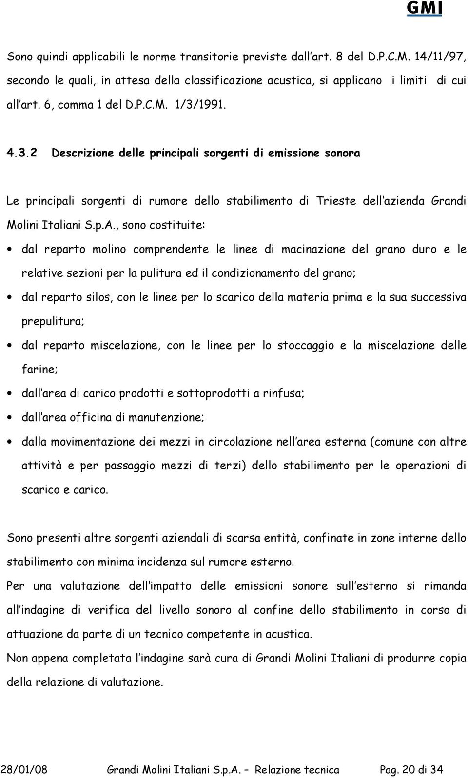 p.A., sono costituite: dal reparto molino comprendente le linee di macinazione del grano duro e le relative sezioni per la pulitura ed il condizionamento del grano; dal reparto silos, con le linee