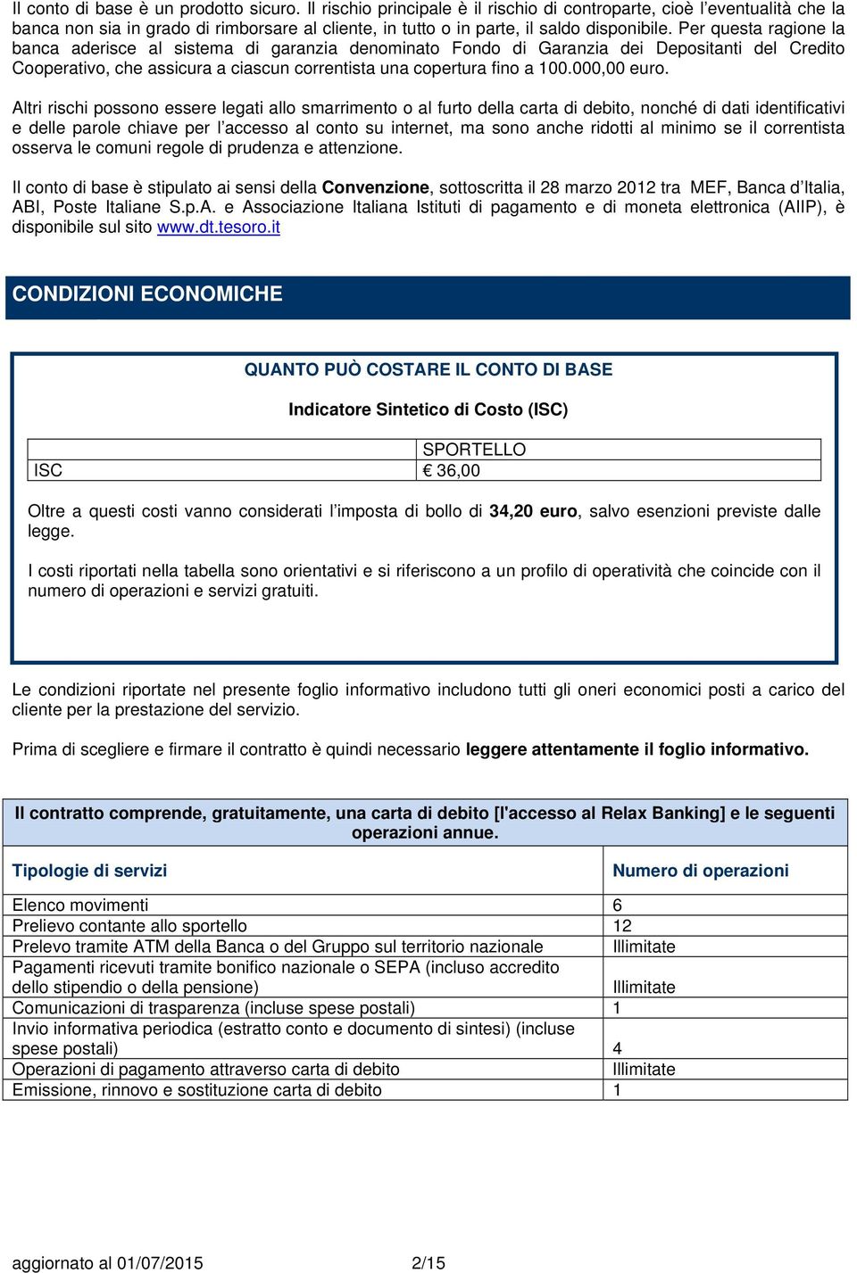 Per questa ragione la banca aderisce al sistema di garanzia denominato Fondo di Garanzia dei Depositanti del Credito Cooperativo, che assicura a ciascun correntista una copertura fino a 100.