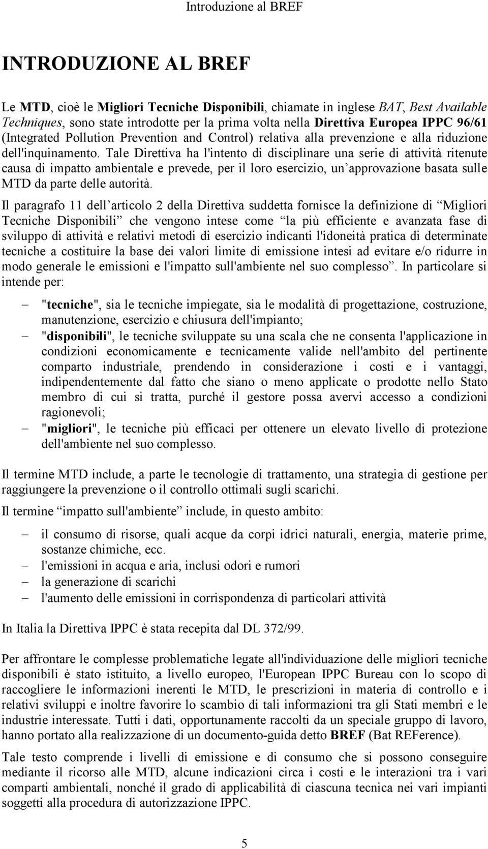 Tale Direttiva ha l'intento di disciplinare una serie di attività ritenute causa di impatto ambientale e prevede, per il loro esercizio, un approvazione basata sulle MTD da parte delle autorità.