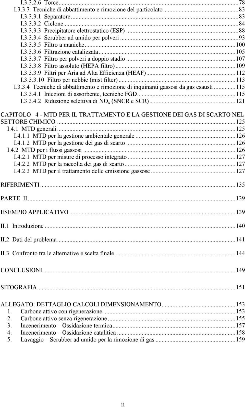 ..112 I.3.3.3.10 Filtro per nebbie (mist filter)...113 I.3.3.4 Tecniche di abbattimento e rimozione di inquinanti gassosi da gas esausti...115 I.3.3.4.1 Iniezioni di assorbente, tecniche FGD...115 I.3.3.4.2 Riduzione selettiva di NO x (SNCR e SCR).