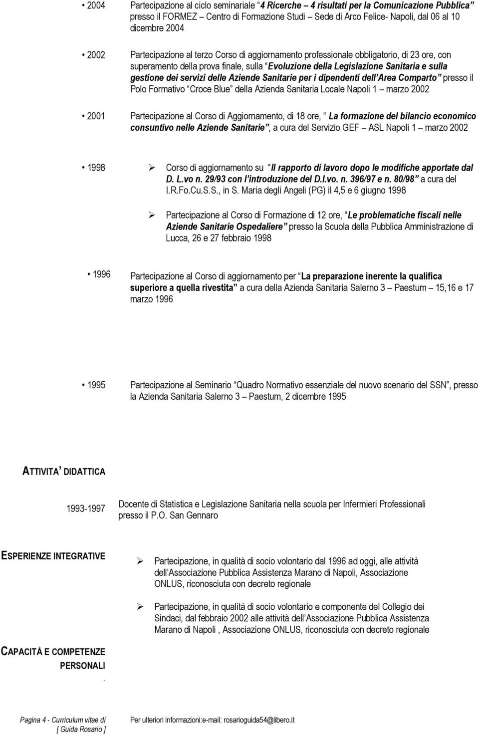 servizi delle Aziende Sanitarie per i dipendenti dell Area Comparto presso il Polo Formativo Croce Blue della marzo 2002 Partecipazione al Corso di Aggiornamento, di 18 ore, La formazione del