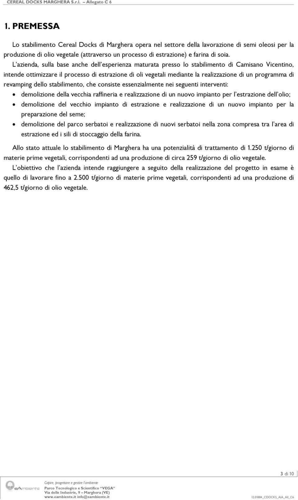 L azienda, sulla base anche dell esperienza maturata presso lo stabilimento di Camisano Vicentino, intende ottimizzare il processo di estrazione di oli vegetali mediante la realizzazione di un