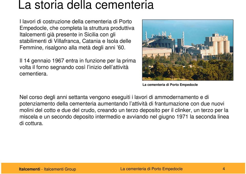 La cementeria di Porto Empedocle Nel corso degli anni settanta vengono eseguiti i lavori di ammodernamento e di potenziamento della cementeria aumentando l attività di frantumazione con due nuovi