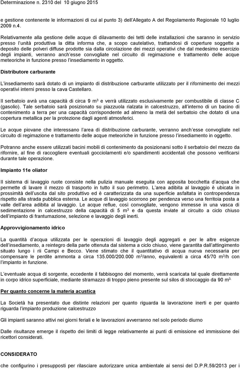 coperture soggette a deposito delle polveri diffuse prodotte sia dalla circolazione dei mezzi operativi che dal medesimo esercizio degli impianti, verranno anch esse convogliate nel circuito di