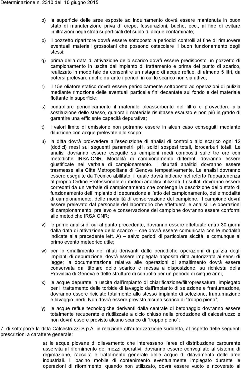 materiali grossolani che possono ostacolare il buon funzionamento degli stessi; q) prima della data di attivazione dello scarico dovrà essere predisposto un pozzetto di campionamento in uscita dall