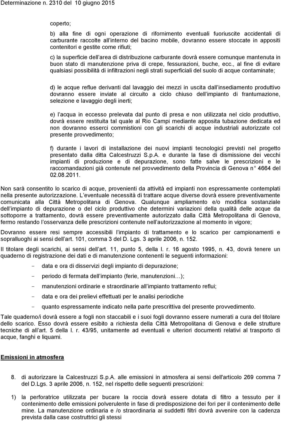 , al fine di evitare qualsiasi possibilità di infiltrazioni negli strati superficiali del suolo di acque contaminate; d) le acque reflue derivanti dal lavaggio dei mezzi in uscita dall insediamento