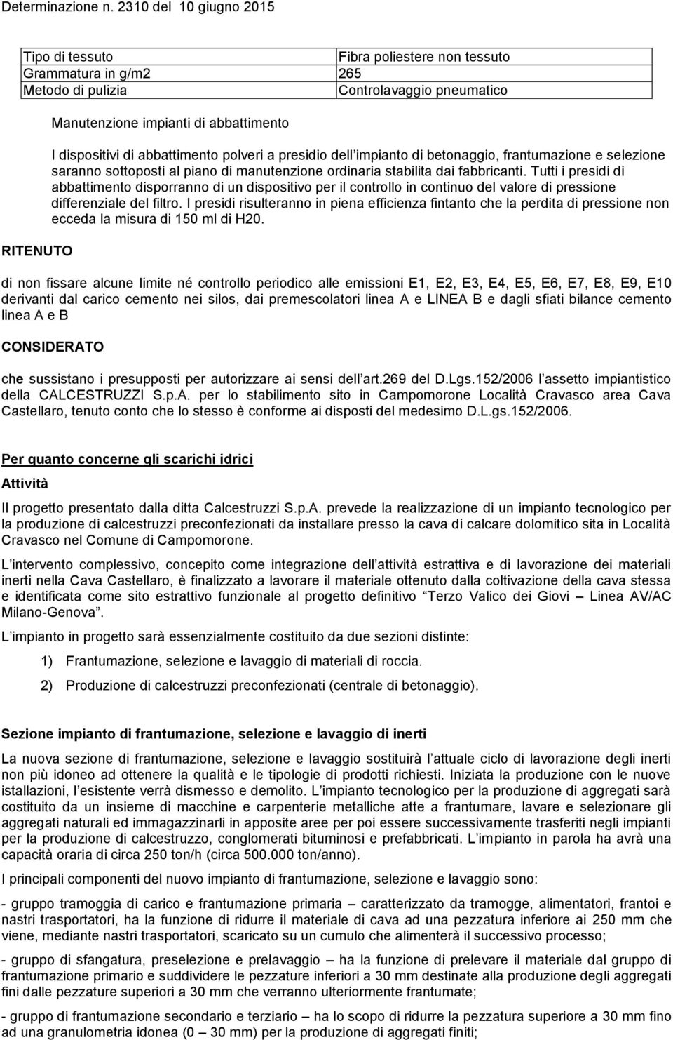 Tutti i presidi di abbattimento disporranno di un dispositivo per il controllo in continuo del valore di pressione differenziale del filtro.