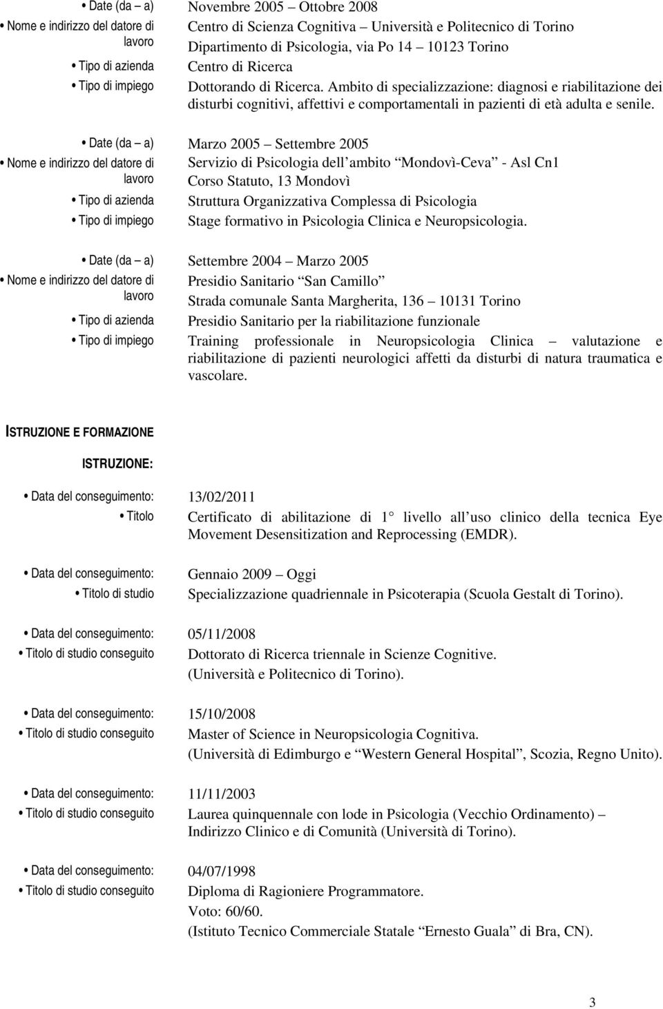 Ambito di specializzazione: diagnosi e riabilitazione dei disturbi cognitivi, affettivi e comportamentali in pazienti di età adulta e senile.