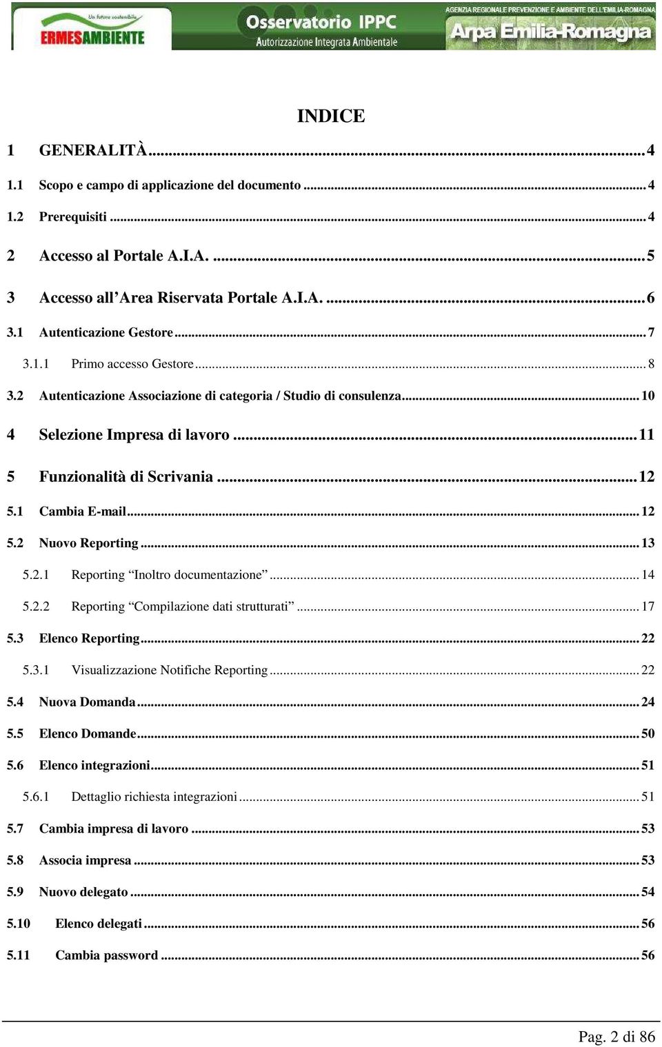 .. 12 5.1 Cambia E-mail... 12 5.2 Nuovo Reporting... 13 5.2.1 Reporting Inoltro documentazione... 14 5.2.2 Reporting Compilazione dati strutturati... 17 5.3 Elenco Reporting... 22 5.3.1 Visualizzazione Notifiche Reporting.