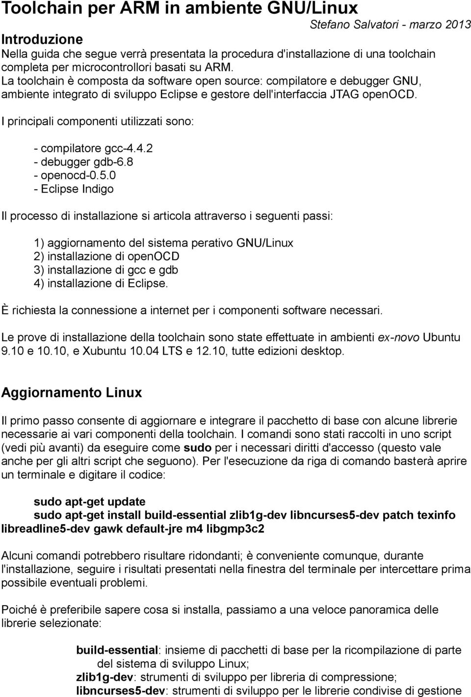 I principali componenti utilizzati sono: - compilatore gcc-4.4.2 - debugger gdb-6.8 - openocd-0.5.