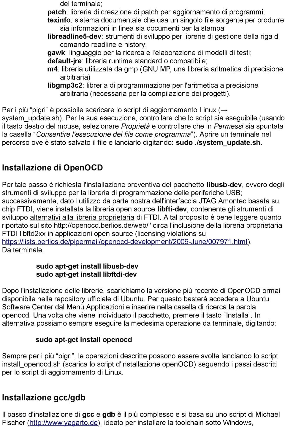 default-jre: libreria runtime standard o compatibile; m4: libreria utilizzata da gmp (GNU MP, una libreria aritmetica di precisione arbitraria) libgmp3c2: libreria di programmazione per l'aritmetica