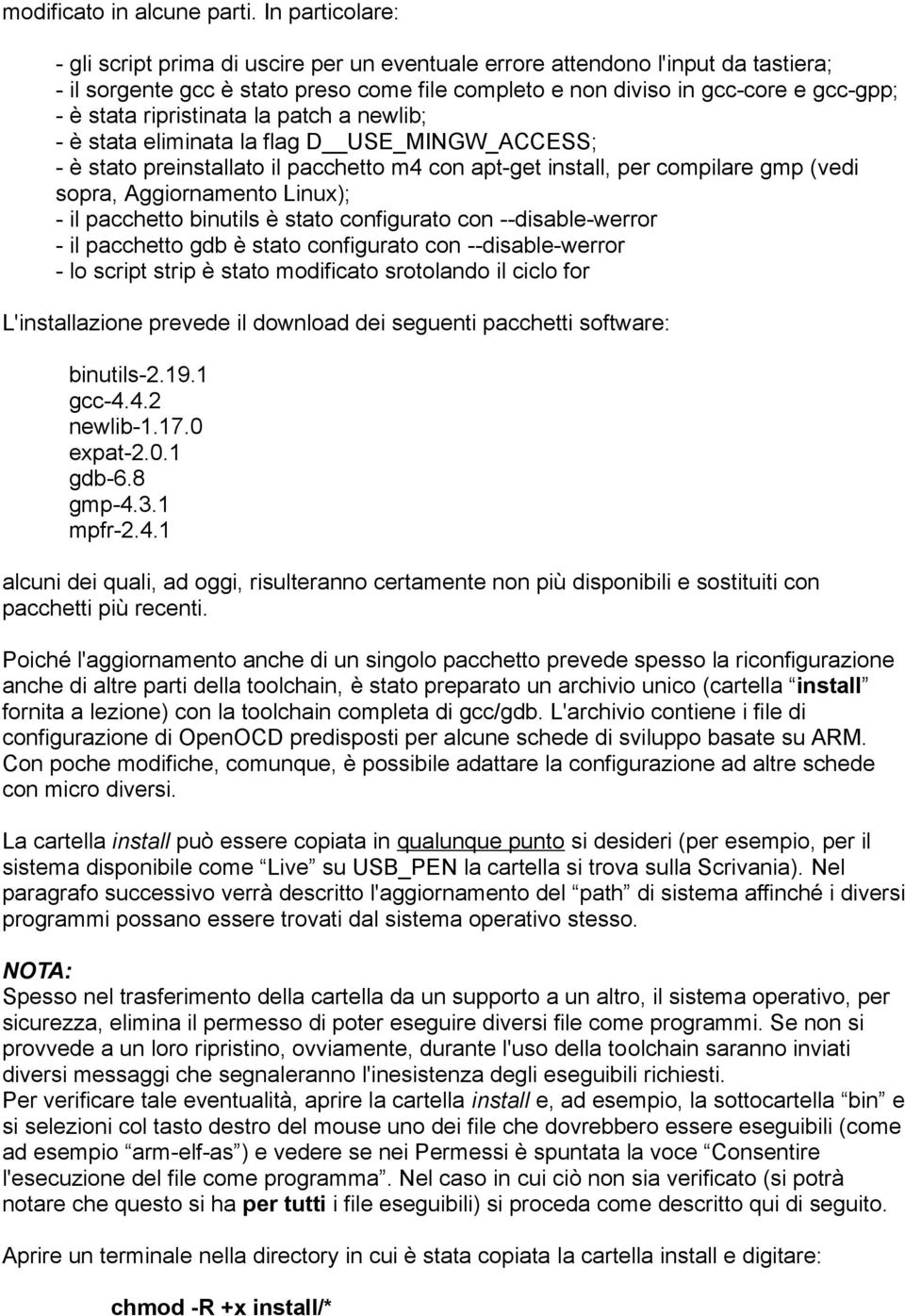 ripristinata la patch a newlib; - è stata eliminata la flag D USE_MINGW_ACCESS; - è stato preinstallato il pacchetto m4 con apt-get install, per compilare gmp (vedi sopra, Aggiornamento Linux); - il