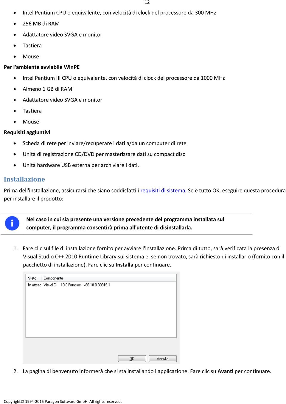 un computer di rete Unità di registrazione CD/DVD per masterizzare dati su compact disc Unità hardware USB esterna per archiviare i dati.