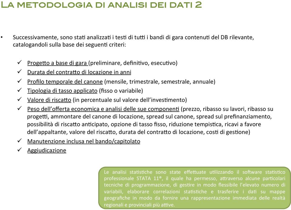 vo) ü Durata del contra0o di locazione in anni ü Profilo temporale del canone (mensile, trimestrale, semestrale, annuale) ü Tipologia di tasso applicato (fisso o variabile) ü Valore di risca0o (in