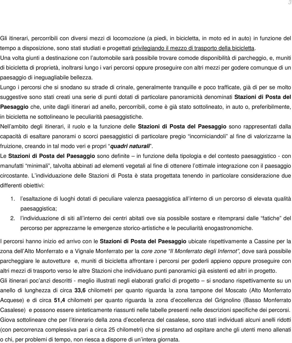 Una volta giunti a destinazione con l automobile sarà possibile trovare comode disponibilità di parcheggio, e, muniti di bicicletta di proprietà, inoltrarsi lungo i vari percorsi oppure proseguire