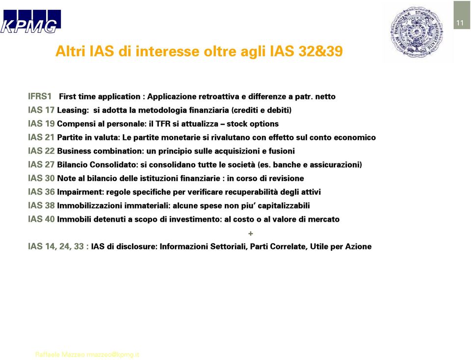 rivalutano con effetto sul conto economico IAS 22 Business combination: un principio sulle acquisizioni e fusioni IAS 27 Consolidato: si consolidano tutte le società (es.