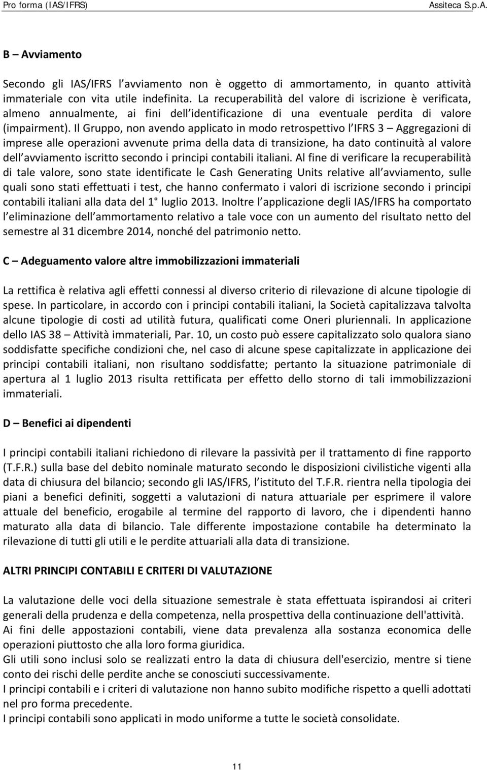 Il Gruppo, non avendo applicato in modo retrospettivo l IFRS 3 Aggregazioni di imprese alle operazioni avvenute prima della data di transizione, ha dato continuità al valore dell avviamento iscritto