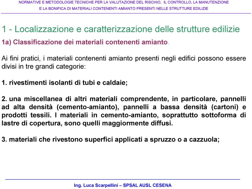 Ai fini pratici, i materiali contenenti amianto presenti negli edifici possono essere divisi in tre grandi categorie: 1. rivestimenti isolanti di tubi e caldaie; 2.