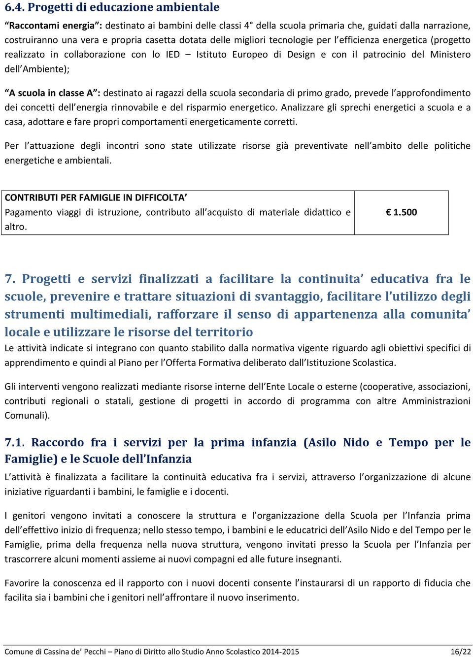 A : destinato ai ragazzi della scuola secondaria di primo grado, prevede l approfondimento dei concetti dell energia rinnovabile e del risparmio energetico.