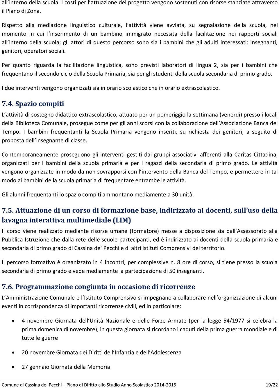 rapporti sociali all interno della scuola; gli attori di questo percorso sono sia i bambini che gli adulti interessati: insegnanti, genitori, operatori sociali.