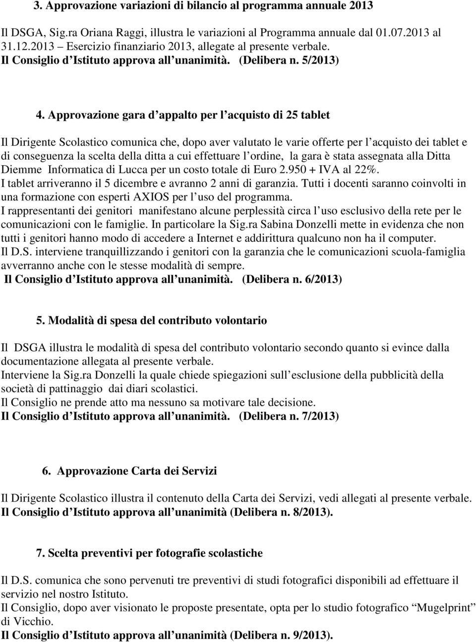 Approvazione gara d appalto per l acquisto di 25 tablet Il Dirigente Scolastico comunica che, dopo aver valutato le varie offerte per l acquisto dei tablet e di conseguenza la scelta della ditta a