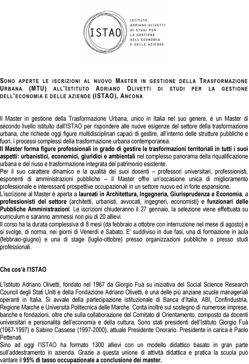 urbana, che richiede oggi figure multidisciplinari capaci di gestire, all interno delle strutture pubbliche e fuori, i processi complessi della trasformazione urbana contemporanea.