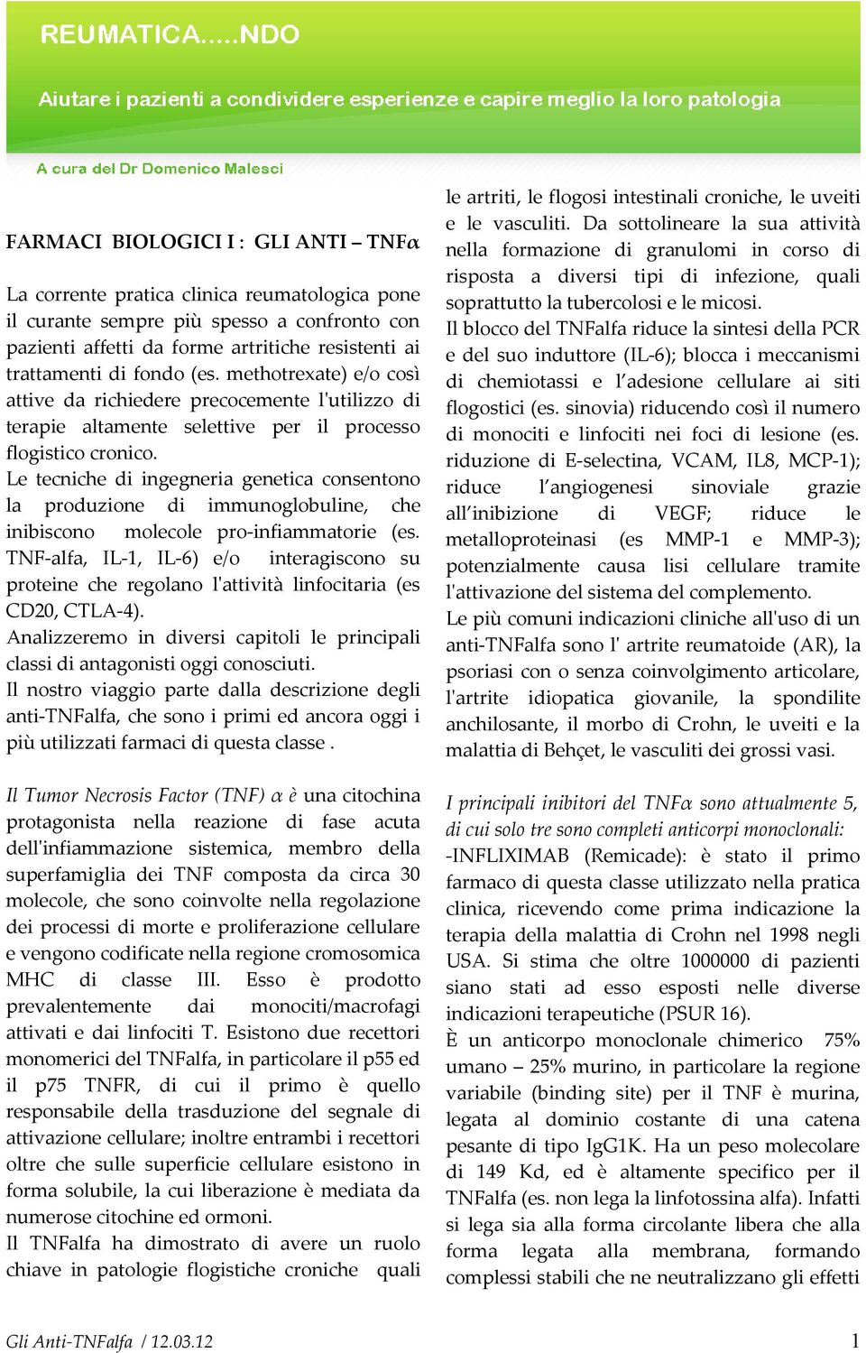 Le tecniche di ingegneria genetica consentono la produzione di immunoglobuline, che inibiscono molecole pro-infiammatorie (es.