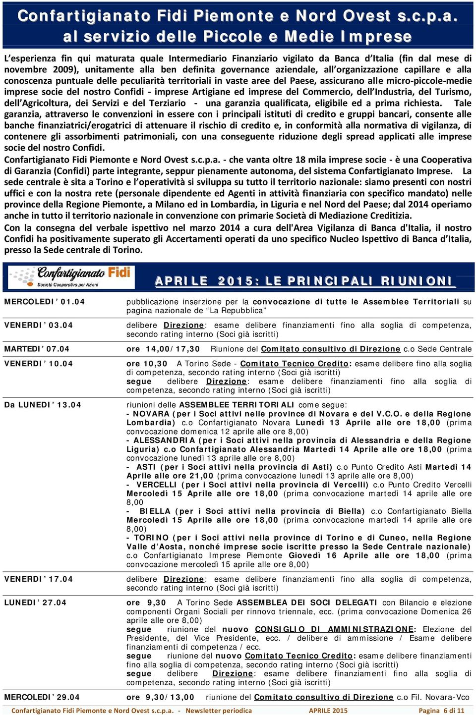 ato Fidi Piemonte e Nord Ovest s.c.p.a. al servizio delle Piccole e Medie Imprese L esperienza fin qui maturata quale Intermediario Finanziario vigilato da Banca d Italia (fin dal mese di novembre