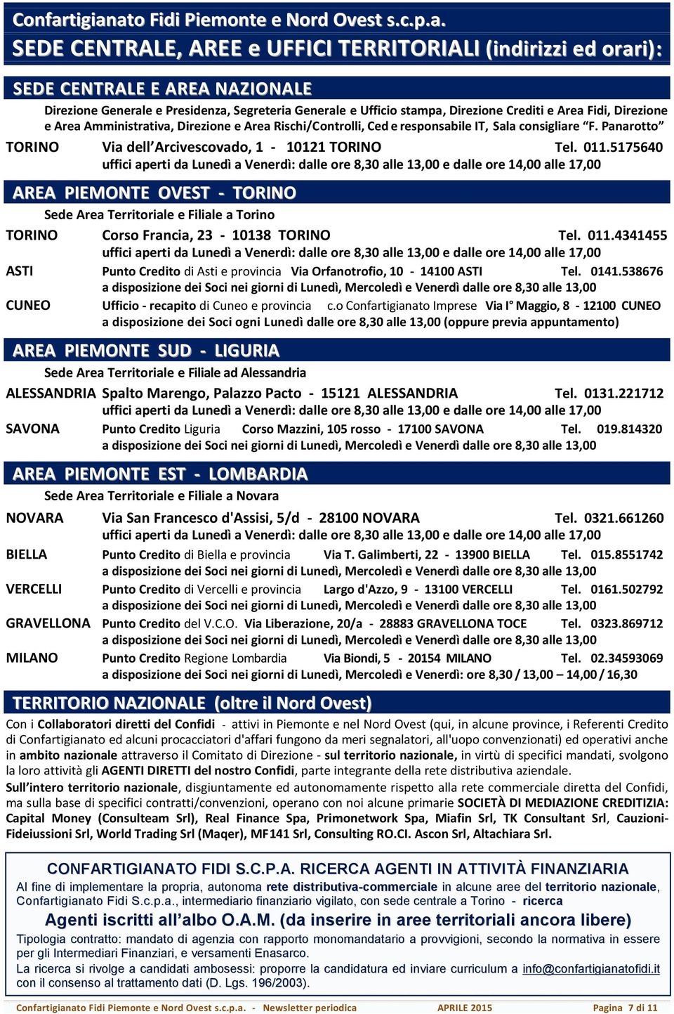 ato Fidi Piemonte e Nord Ovest s.c.p.a. SEDE CENTRALE, AREE e UFFICI TERRITORIALI (indirizzi ed orari): SEDE CENTRALE E AREA NAZIONALE Direzione Generale e Presidenza, Segreteria Generale e Ufficio