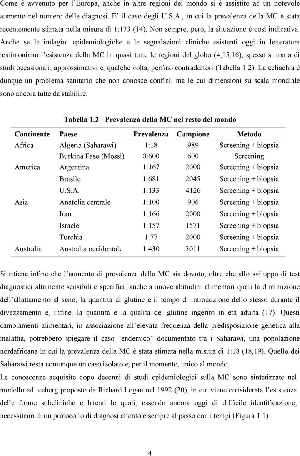 Anche se le indagini epidemiologiche e le segnalazioni cliniche esistenti oggi in letteratura testimoniano l esistenza della MC in quasi tutte le regioni del globo (4,15,16), spesso si tratta di