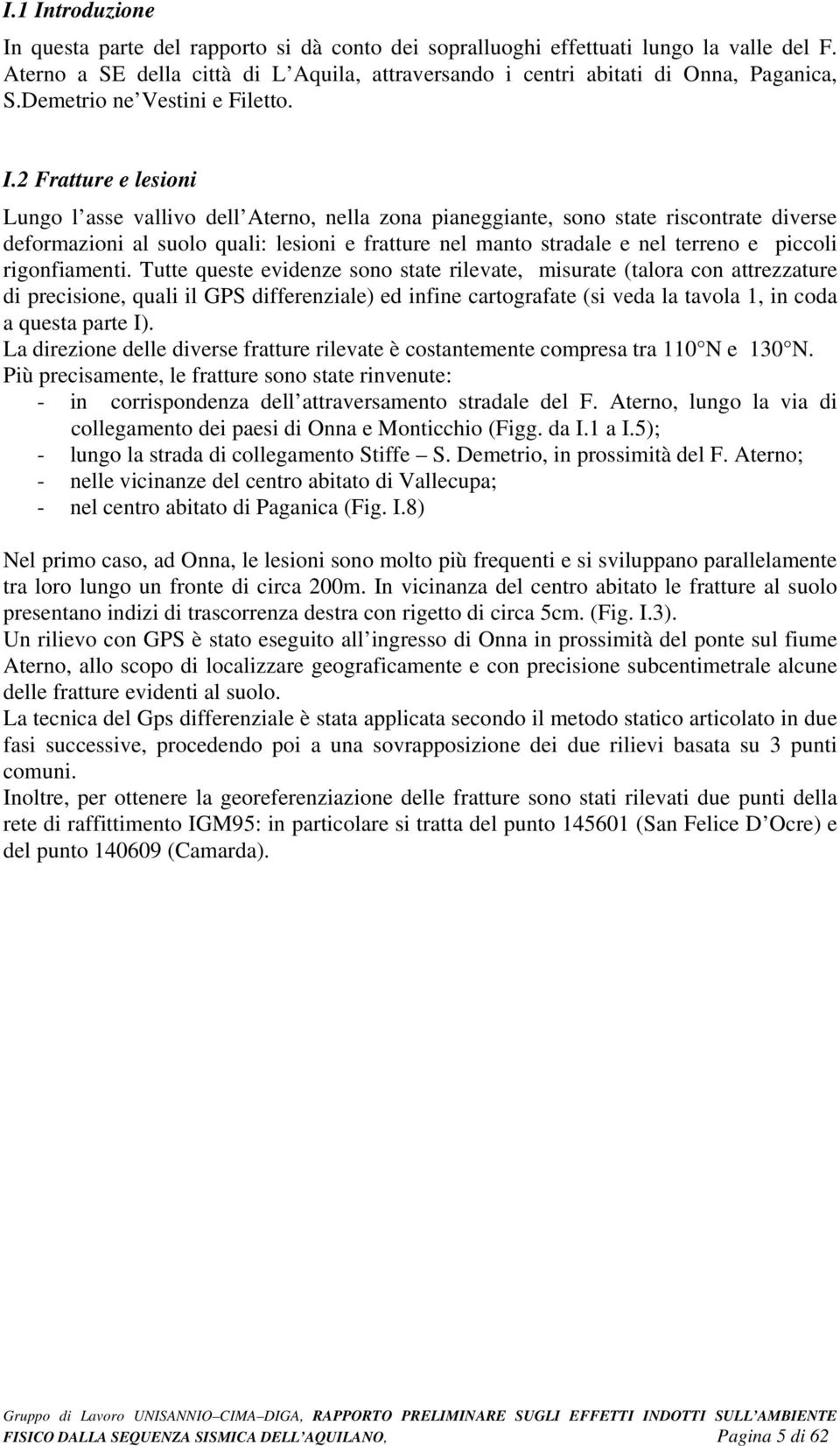 2 Fratture e lesioni Lungo l asse vallivo dell Aterno, nella zona pianeggiante, sono state riscontrate diverse deformazioni al suolo quali: lesioni e fratture nel manto stradale e nel terreno e