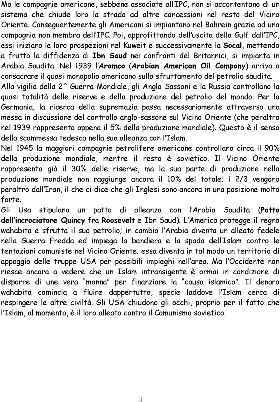 Poi, approfittando dell uscita della Gulf dall IPC, essi iniziano le loro prospezioni nel Kuweit e successivamente la Socal, mettendo a frutto la diffidenza di Ibn Saud nei confronti del Britannici,