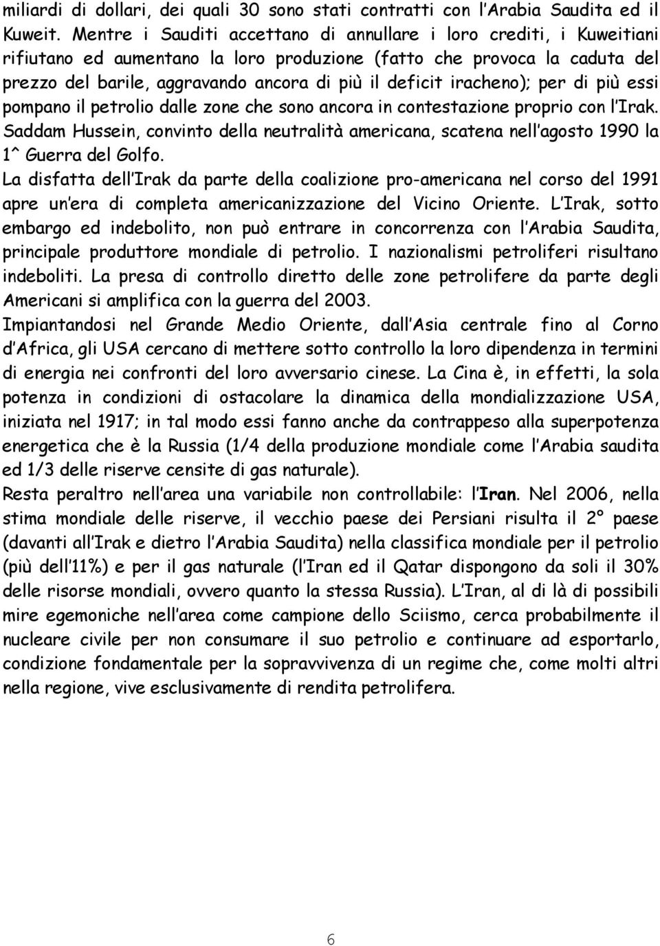 iracheno); per di più essi pompano il petrolio dalle zone che sono ancora in contestazione proprio con l Irak.