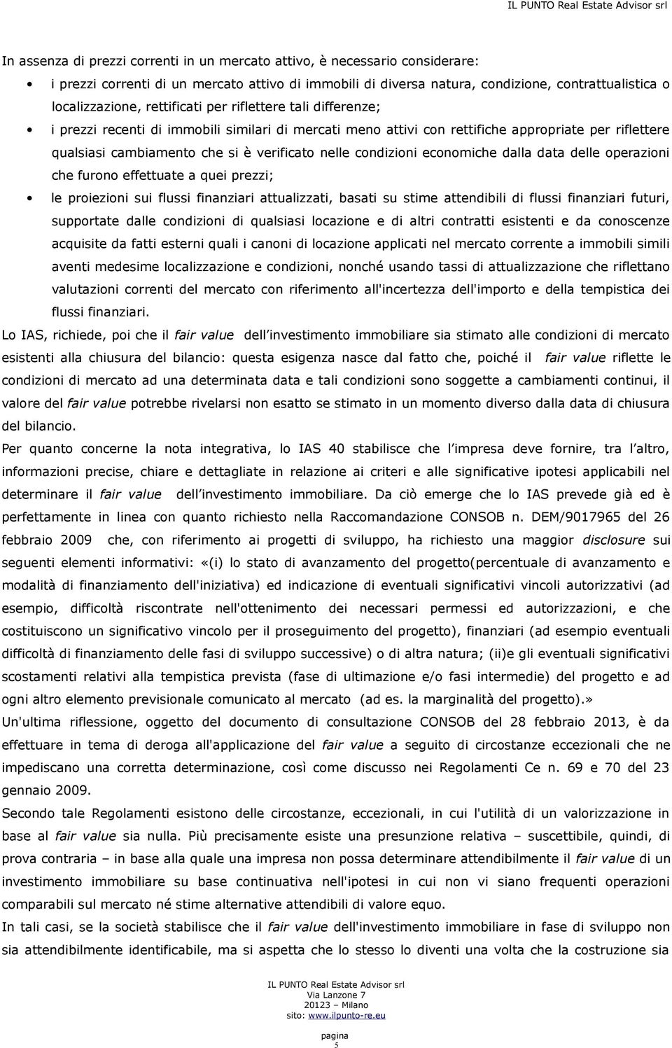 condizioni economiche dalla data delle operazioni che furono effettuate a quei prezzi; le proiezioni sui flussi finanziari attualizzati, basati su stime attendibili di flussi finanziari futuri,