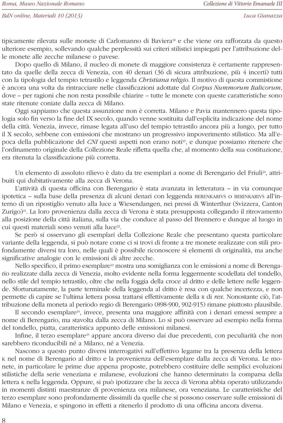 Dopo quello di Milano, il nucleo di monete di maggiore consistenza è certamente rappresentato da quelle della zecca di Venezia, con 40 denari (36 di sicura attribuzione, più 4 incerti) tutti con la