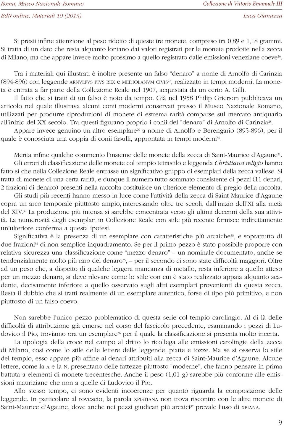 coeve 26. Tra i materiali qui illustrati è inoltre presente un falso denaro a nome di Arnolfo di Carinzia (894-896) con leggende arnvlfvs pivs rex e MediolanvM CiviS 27, realizzato in tempi moderni.