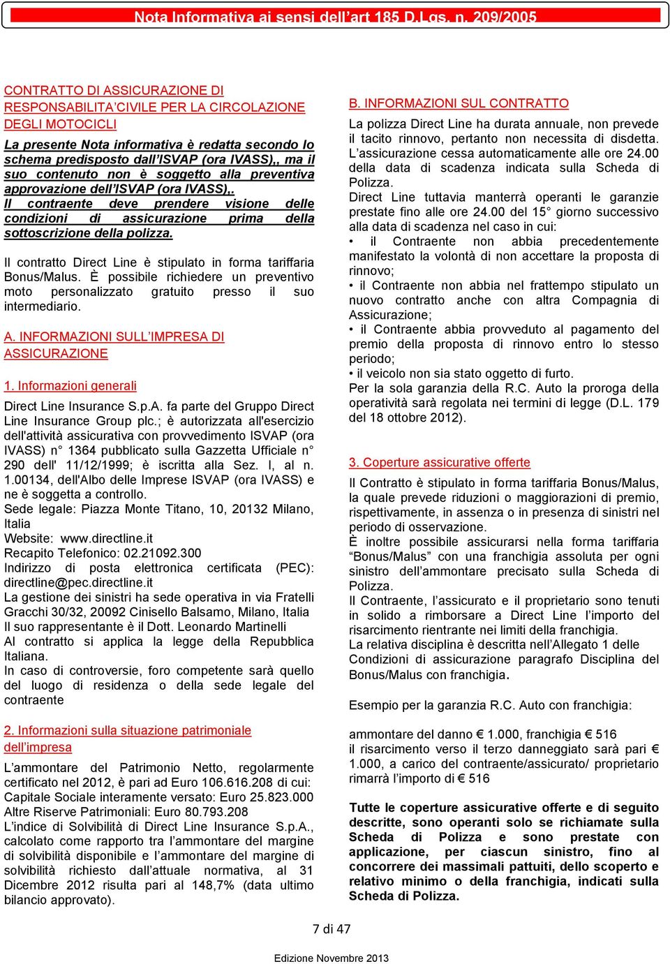 suo contenuto non è soggetto alla preventiva approvazione dell ISVAP (ora IVASS),. Il contraente deve prendere visione delle condizioni di assicurazione prima della sottoscrizione della polizza.