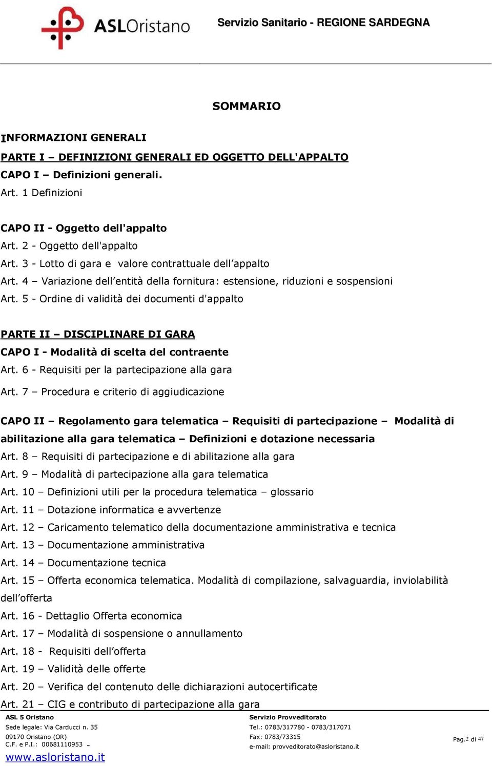 5 - Ordine di validità dei documenti d'appalto PARTE II DISCIPLINARE DI GARA CAPO I - Modalità di scelta del contraente Art. 6 - Requisiti per la partecipazione alla gara Art.